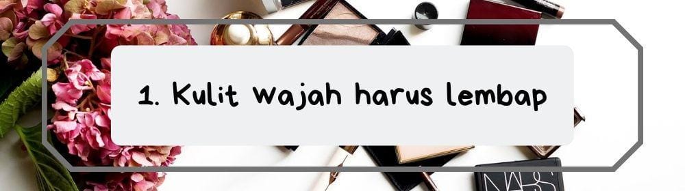 1. Kulit wajah harus lembap (2).jpg